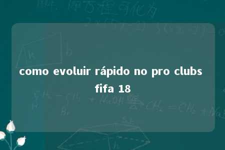 como evoluir rápido no pro clubs fifa 18