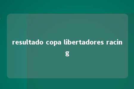 resultado copa libertadores racing