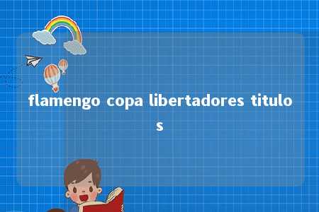 flamengo copa libertadores titulos