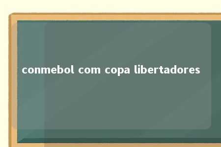 conmebol com copa libertadores