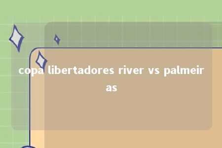 copa libertadores river vs palmeiras