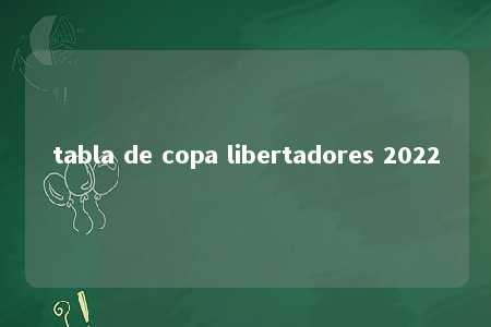 tabla de copa libertadores 2022