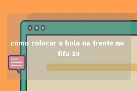 como colocar a bola na frente no fifa 19