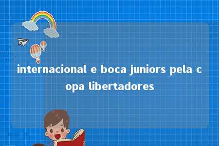 internacional e boca juniors pela copa libertadores