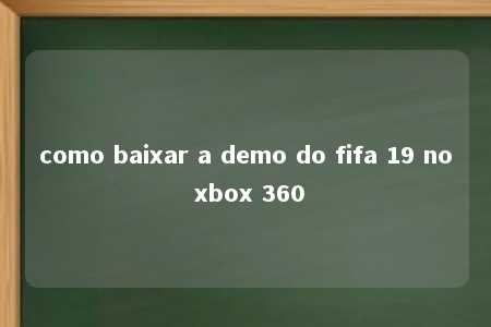 como baixar a demo do fifa 19 no xbox 360