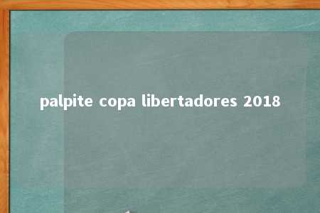 palpite copa libertadores 2018