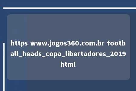 https www.jogos360.com.br football_heads_copa_libertadores_2019html