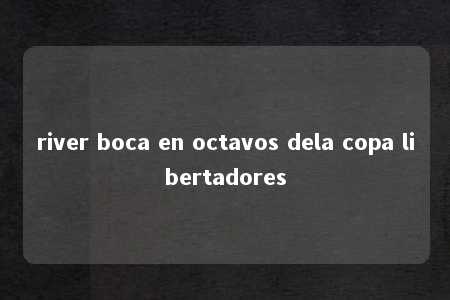 river boca en octavos dela copa libertadores