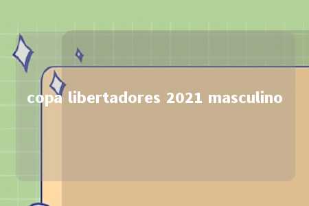 copa libertadores 2021 masculino