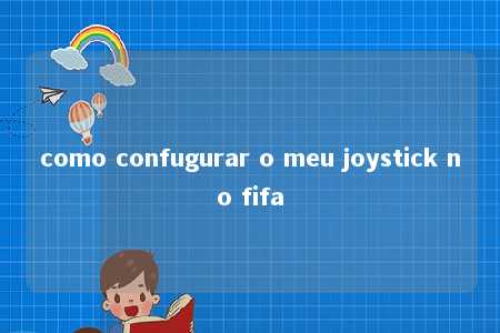 como confugurar o meu joystick no fifa