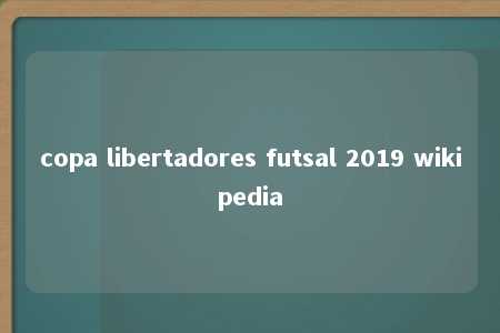 copa libertadores futsal 2019 wikipedia