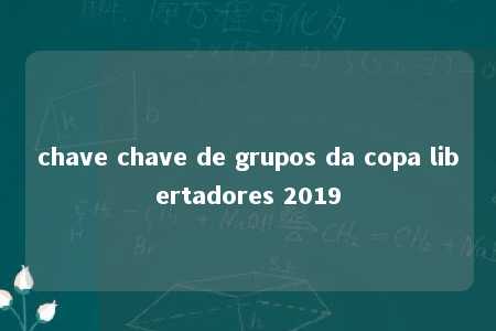 chave chave de grupos da copa libertadores 2019