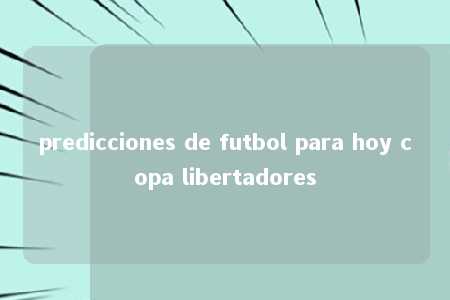 predicciones de futbol para hoy copa libertadores