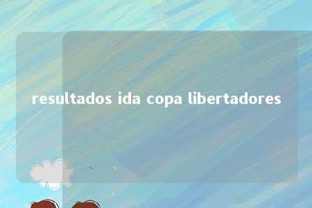 resultados ida copa libertadores