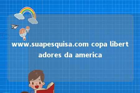 www.suapesquisa.com copa libertadores da america