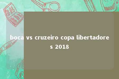 boca vs cruzeiro copa libertadores 2018