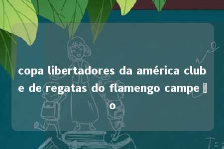 copa libertadores da américa clube de regatas do flamengo campeão