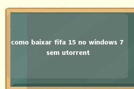 como baixar fifa 15 no windows 7 sem utorrent