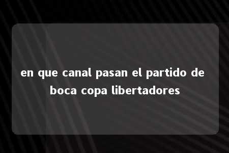 en que canal pasan el partido de boca copa libertadores