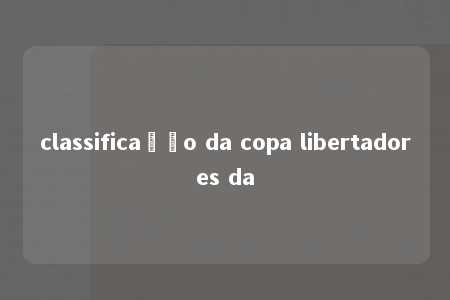 classificação da copa libertadores da