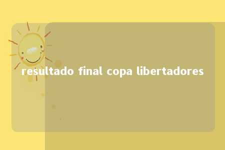 resultado final copa libertadores