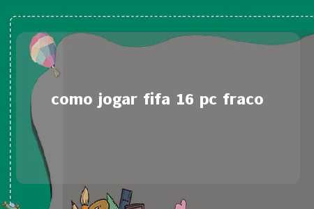 como jogar fifa 16 pc fraco