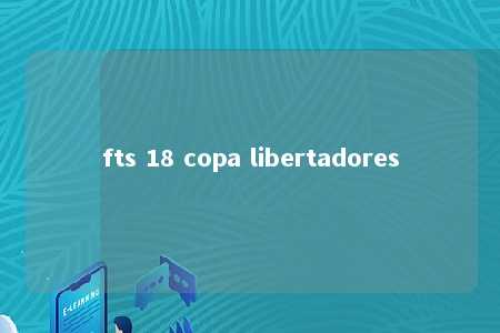 fts 18 copa libertadores