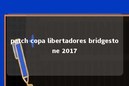 patch copa libertadores bridgestone 2017