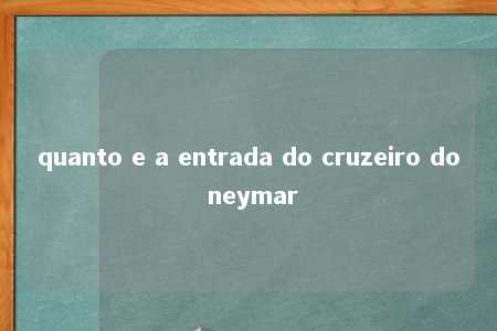 quanto e a entrada do cruzeiro do neymar