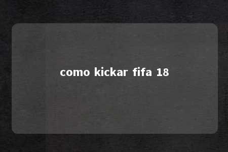 como kickar fifa 18