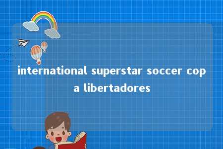 international superstar soccer copa libertadores