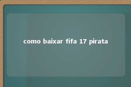 como baixar fifa 17 pirata