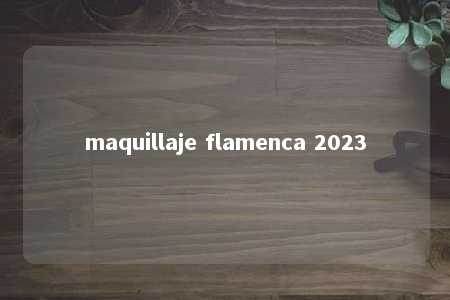 maquillaje flamenca 2023