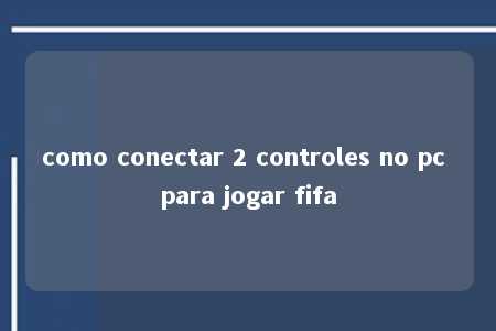 como conectar 2 controles no pc para jogar fifa