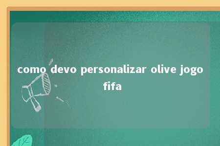 como devo personalizar olive jogo fifa