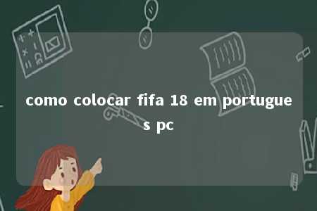 como colocar fifa 18 em portugues pc