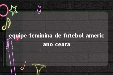 equipe feminina de futebol americano ceara