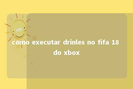 como executar drinles no fifa 18 do xbox