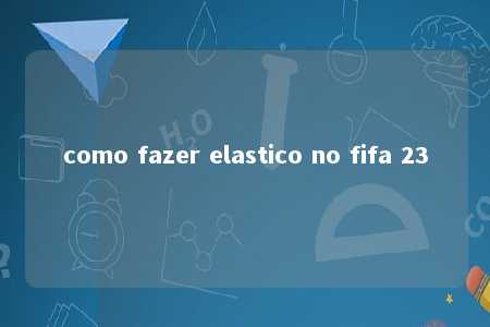 como fazer elastico no fifa 23