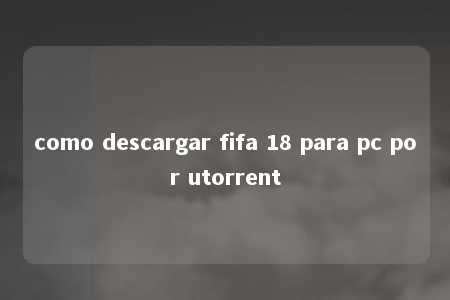 como descargar fifa 18 para pc por utorrent