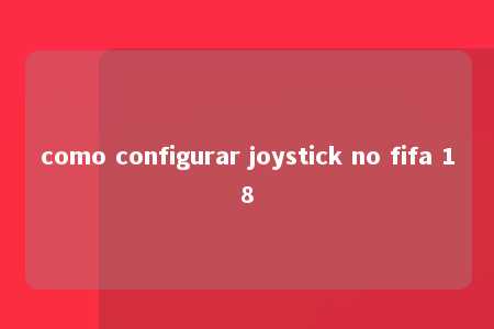 como configurar joystick no fifa 18