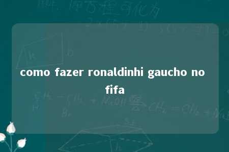 como fazer ronaldinhi gaucho no fifa