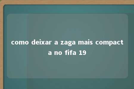 como deixar a zaga mais compacta no fifa 19