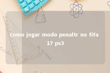 como jogar modo penaltr no fifa 17 ps3