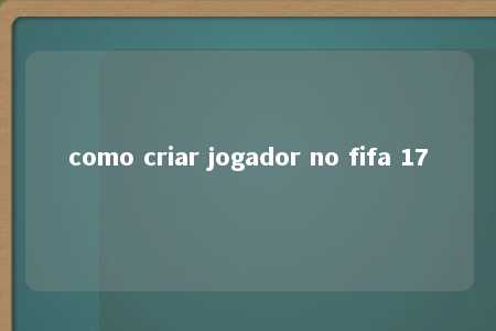 como criar jogador no fifa 17