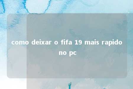 como deixar o fifa 19 mais rapido no pc