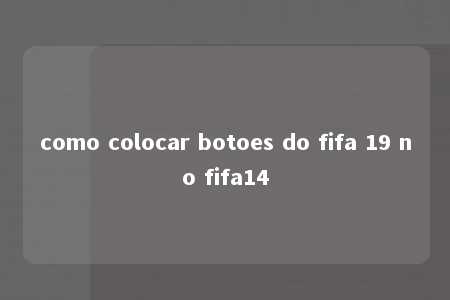 como colocar botoes do fifa 19 no fifa14