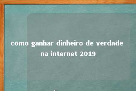 como ganhar dinheiro de verdade na internet 2019