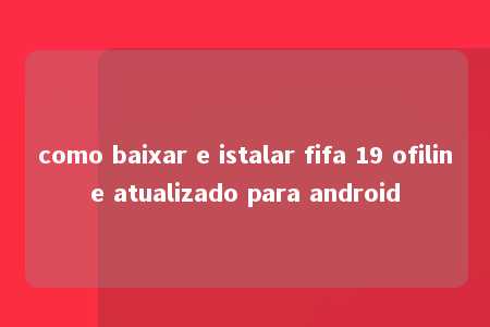 como baixar e istalar fifa 19 ofiline atualizado para android