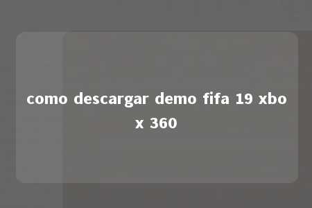 como descargar demo fifa 19 xbox 360